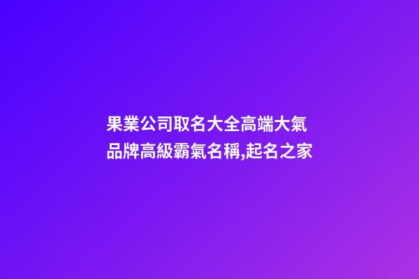 果業公司取名大全高端大氣 品牌高級霸氣名稱,起名之家